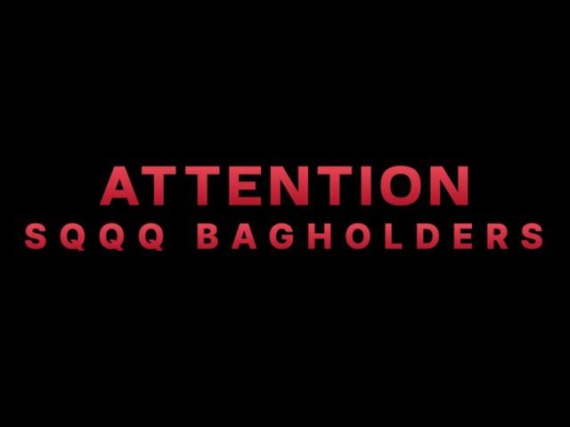 ATTENTION SQQQ BAGHOLDERS