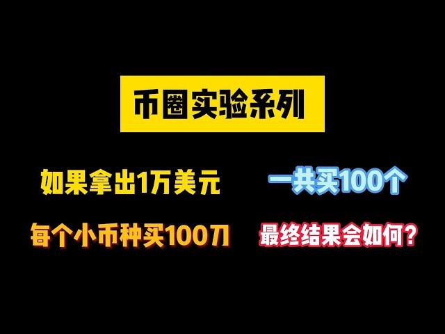 【币圈实验系列】如果拿出1万美元 ，每个小币种买100刀，一共买100个，最终结果会如何？