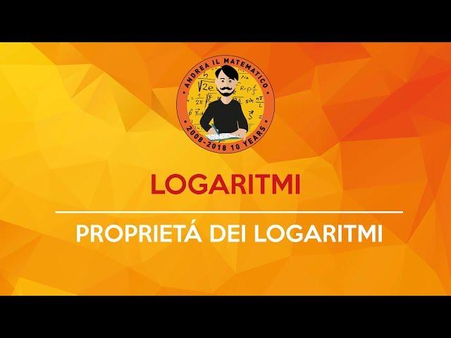 Logaritmi - proprietà dei logaritmi | Andrea il Matematico