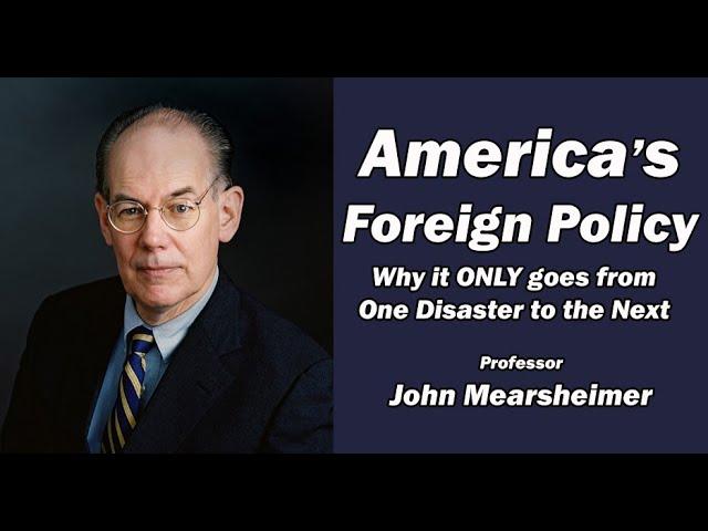 John Mearsheimer: One DISASTER to the Next - America's Foreign Policy