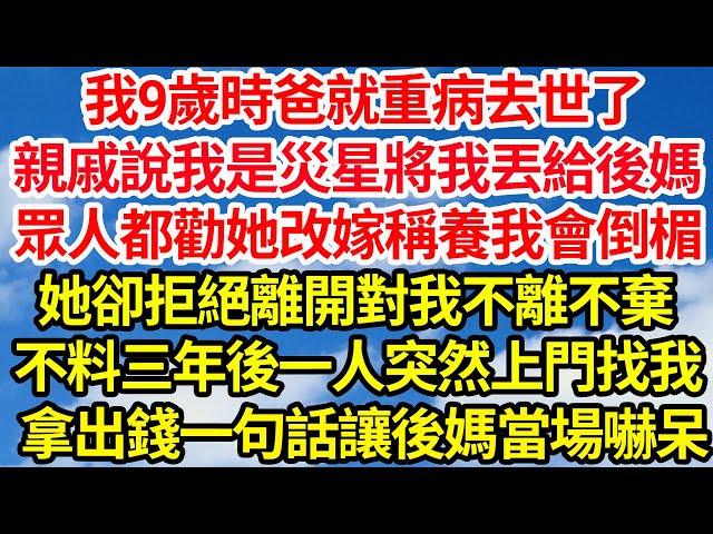 我9歲時爸就重病去世了，親戚說我是災星將我丟給後媽，眾人都勸她改嫁稱養我會倒楣，她卻拒絕離開對我不離不棄，不料三年後一人突然上門找我， 拿出錢一句話讓後媽當場嚇呆||笑看人生情感生活