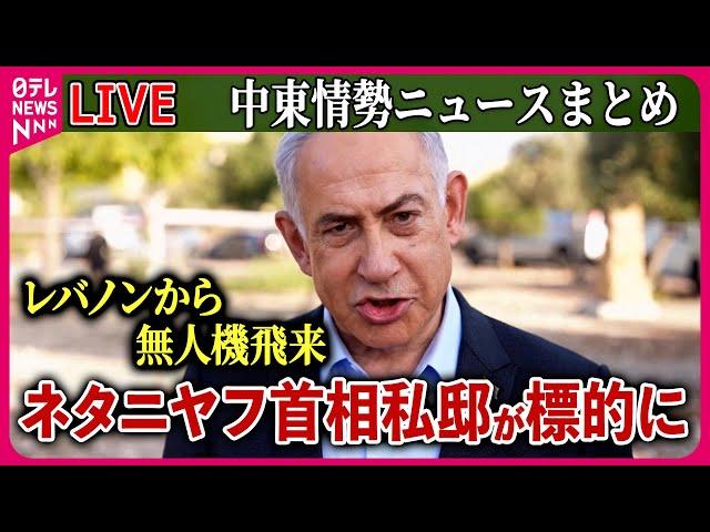 【ライブ】『中東情勢』イスラエル・ネタニヤフ首相の私邸が無人機攻撃の標的に…ケガ人なし　など　ニュースまとめ（日テレNEWS LIVE）