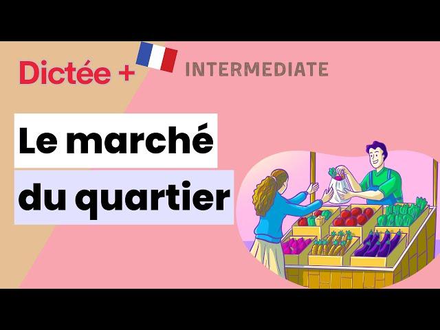 Dictée Plus : Le marché du quartier | Learn To French