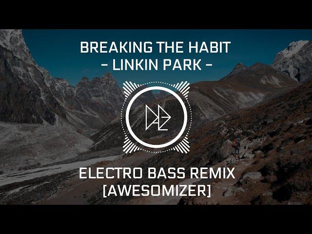 Breaking The Habit  - Linkin Park  -  REMIX  [AwesomiZer]