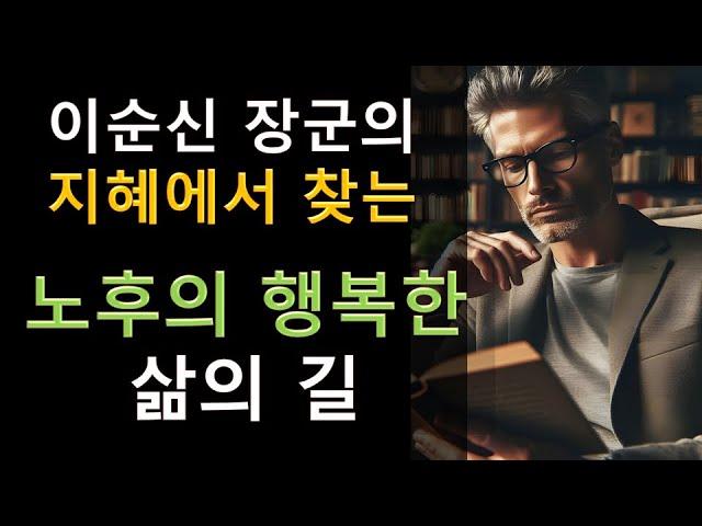 이순신 장군의 지혜에서 찾는 노후의 행복한 삶의 길 I 지혜로운 노후, 이순신 장군의 삶의 철학에서 찾다 I 인생후반전 I 오디오북