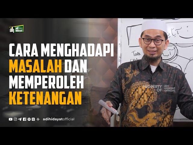 Cara Menghadapi Masalah dan Memperoleh Ketenangan - Ustadz Adi Hidayat