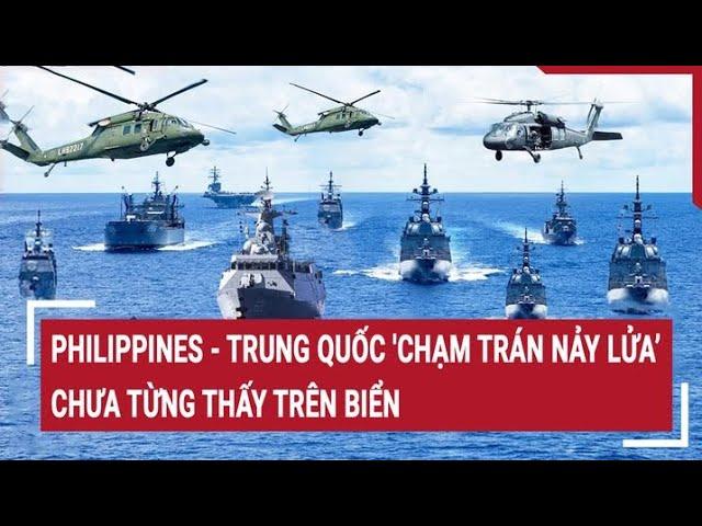 Điểm nóng thế giới: Philippines - Trung Quốc 'chạm trán nảy lửa’ chưa từng thấy trên biển