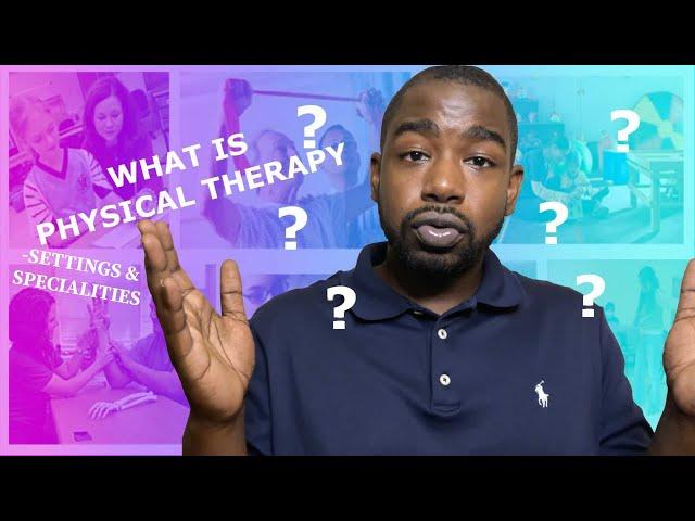 What is Physical Therapy? -Settings & Specialities (edited)