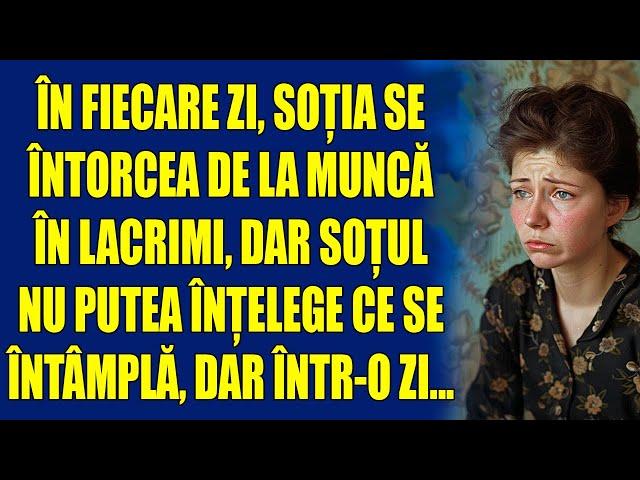 În fiecare zi, soția se întorcea de la muncă în lacrimi, dar soțul nu putea înțelege ce se întâmplă