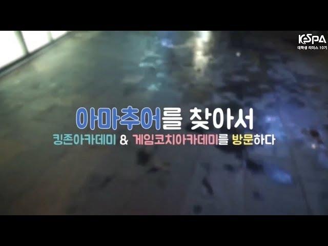 [KeSPA 대학생 리더스] 아마추어를 찾아서(Feat.킹존 아카데미,게임코치 아카데미)