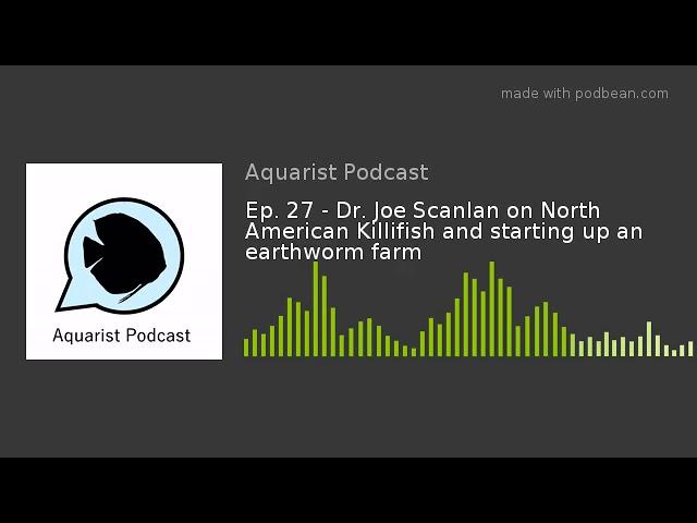 Ep. 27 - Dr. Joe Scanlan on North American Killifish and starting up an earthworm farm