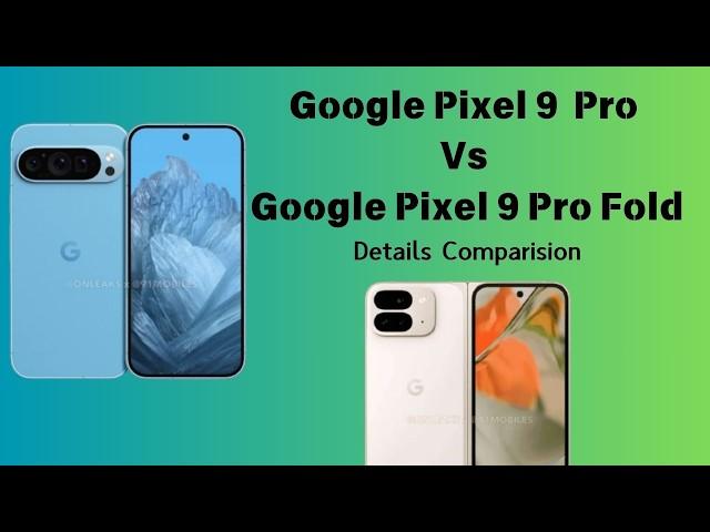 Google Pixel 9 Pro vs Pixel 9 Pro Fold: Detail Comparison