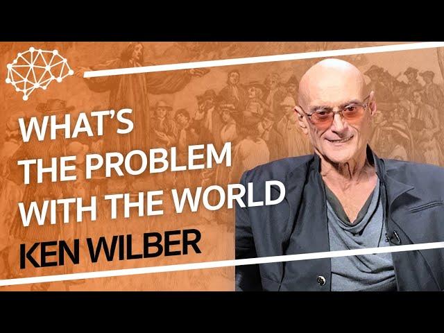 The Problem with Today's World - Ken Wilber