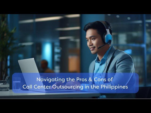 Navigating the Pros & Cons of Call Center Outsourcing in the Philippines