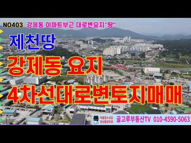 NO 403 강제동요지땅/이마트.제천시내근접/4차선대로변 몫좋은자리/제2종근린생활시설/총부지2096㎡(634p) 건축면적241㎡(73p)/유통물류창고/일반음식점.카페  "추천물건"