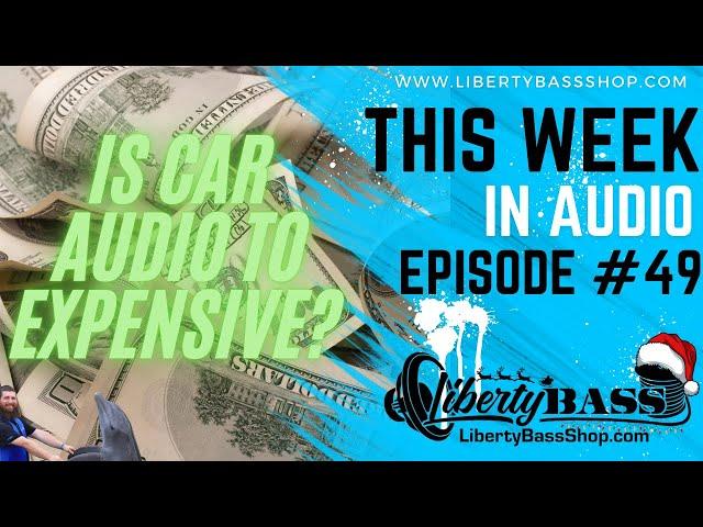 Is car audio to expensive! This week in audio # 49