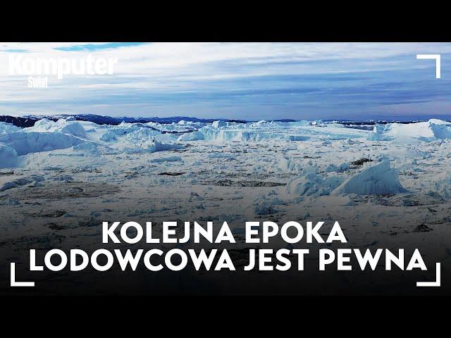 Kolejna epoka lodowcowa jest pewna. Czy powinniśmy się obawiać?