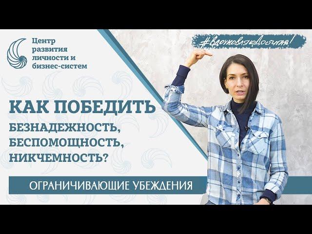 Как ПОБЕДИТЬ Безнадежность, Беспомощность, Никчемность? Ограничивающие убеждения.