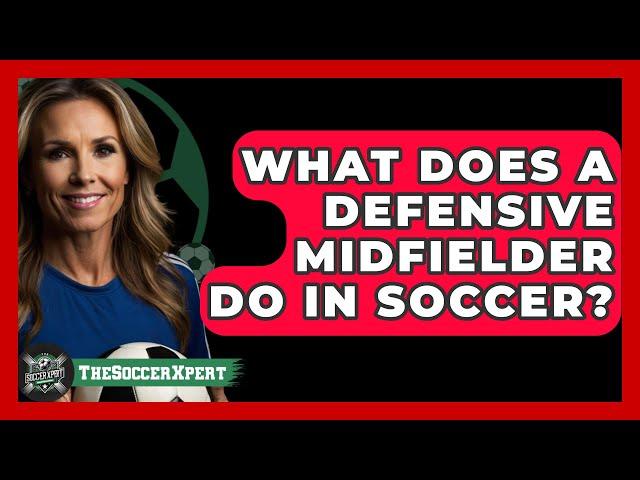 What Does A Defensive Midfielder Do In Soccer? - The Sport Xpert