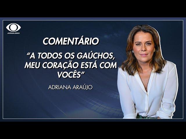 Adriana Araújo se emociona e diz: “A todos os gaúchos, meu coração está com vocês”