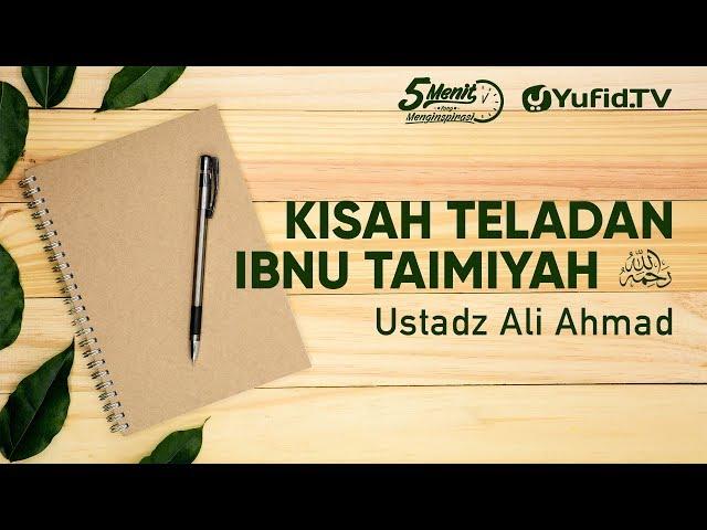 Kisah Teladan Ibnu Taimiyah - Ustadz Ali Ahmad - 5 Menit yang Menginspirasi