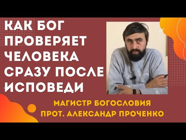 Как БОГ ПРОВЕРЯЕТ человека СРАЗУ ПОСЛЕ ИСПОВЕДИ. Прот. Александр ПРОЧЕНКО