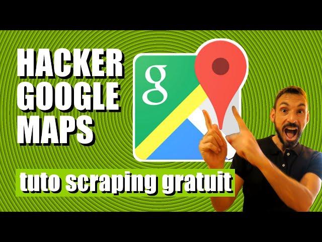 HACKER GOOGLE MAPS : TUTO SCRAPING GRATUIT