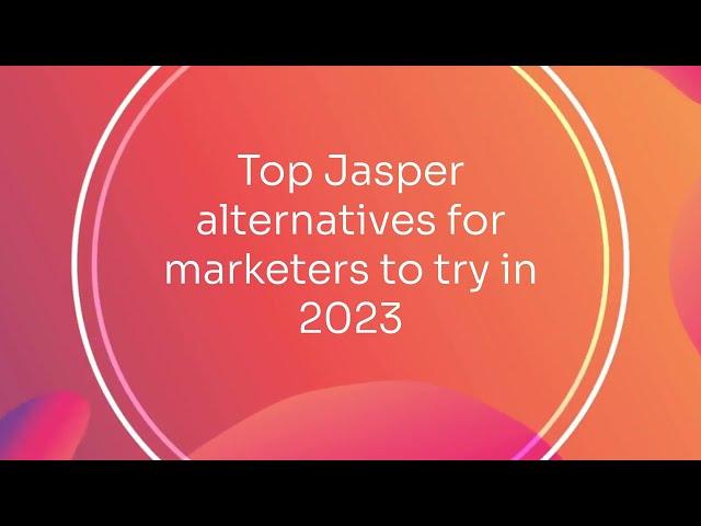 Top Jasper alternatives for marketers to try in 2023