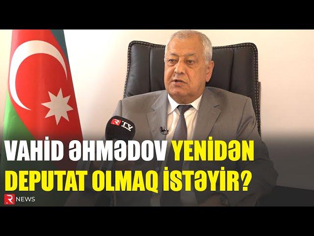 Vahid Əhmədov yenidən deputat olmaq istəyir? - RTV