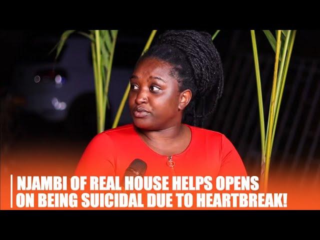 Njambi Of Real House Helps Opens On Being Suicidal Due to Heartbreak - Relationship With Awiti