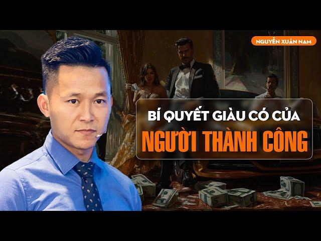 Bí quyết để trở nên Giàu Có của những người Thành Công | Nguyễn Xuân Nam