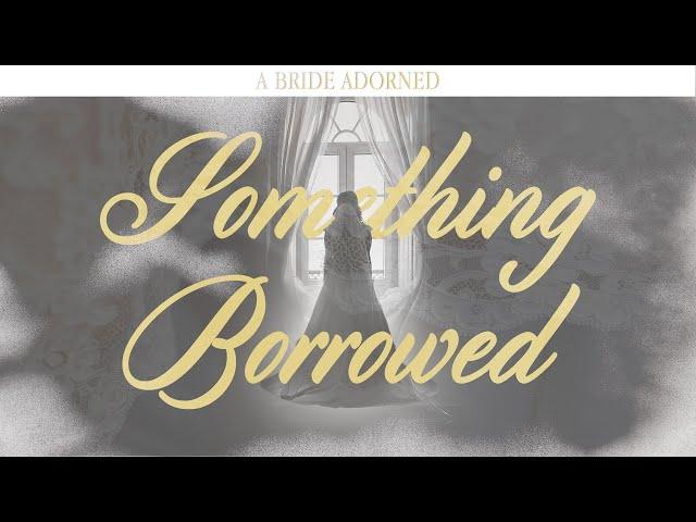 A Bride Adorned - Something Borrowed - Pastor Matthew Woodward