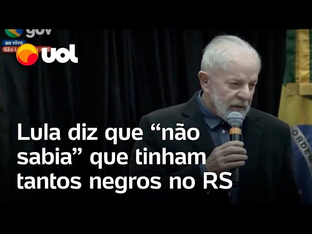 Lula diz que 'não sabia' que tinham tantos negros no Rio Grande do Sul