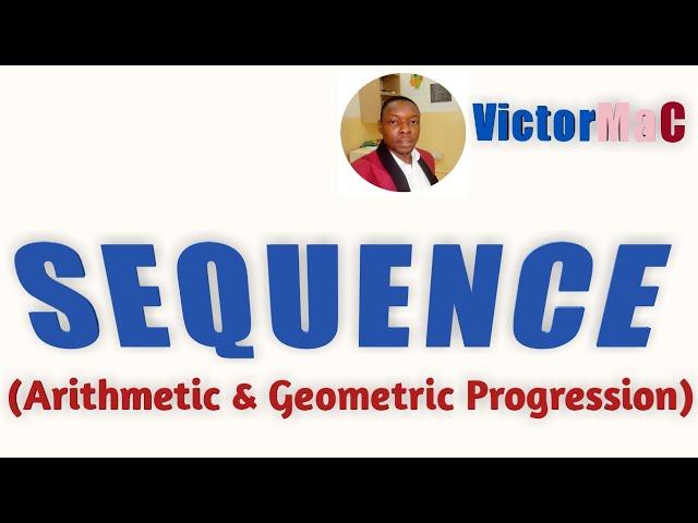 SEQUENCES...Arithmetic & Geometric Progression (VictorMaC)