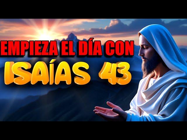 ISAÍAS 43: ORACIÓN PODEROSA PARA AFRONTAR DIFICULTADES Y RESTABLECER LA FE