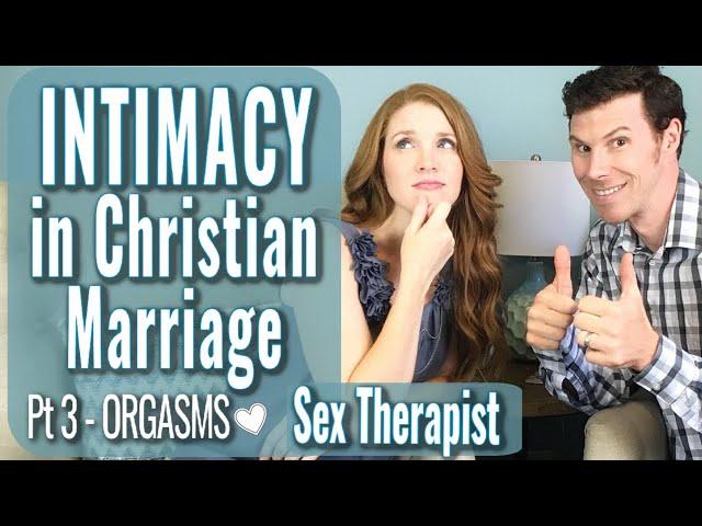 INTIMACY IN CHRISTIAN MARRIAGE - PART 3 ORGASMS