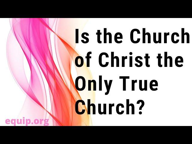 Is the Church of Christ the Only True Church?