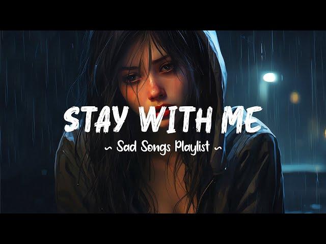 Stay With Me  Sad songs playlist that will make you cry ~ Depressing  songs 2024 for broken hearts