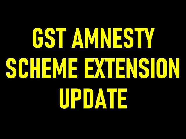 GST AMNESTY SCHEME EXTENSION UPDATE AND LATE FEE CALCULATION AFTER 30.11.2021