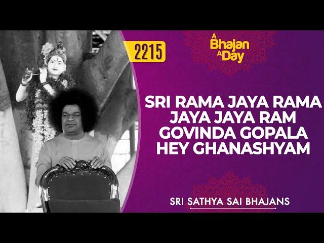 2215 - Sri Rama Jaya Rama Jaya Jaya Ram Govinda Gopala Hey Ghanashyam | Sri Sathya Sai Bhajans