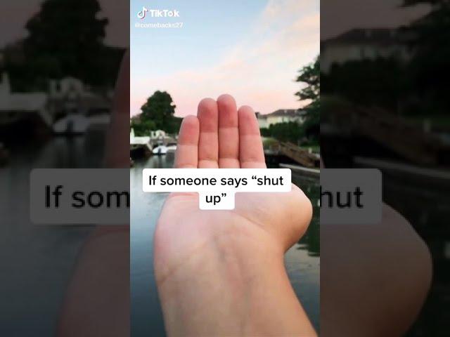 If someone says shut up say...