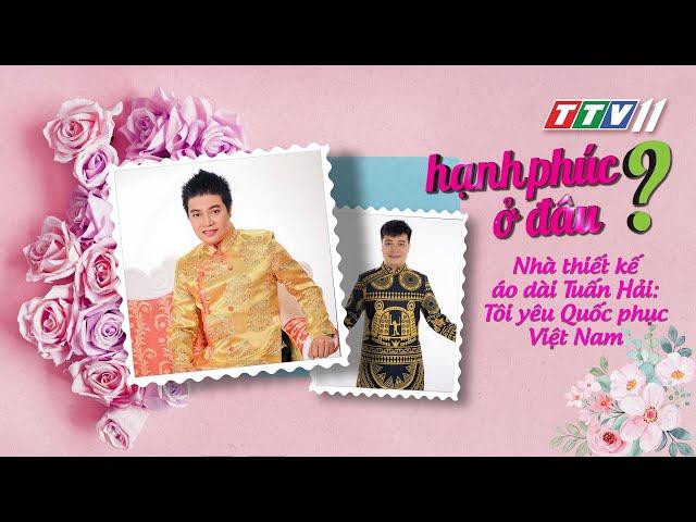 Tập 87 - Nhà thiết kế Tuấn Hải: Tôi yêu Quốc phục Việt Nam | HẠNH PHÚC Ở ĐÂU | TayNinhTV