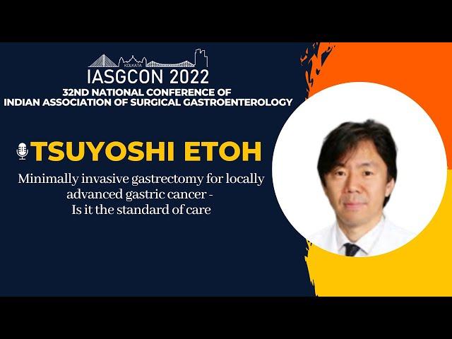 IASGCON 2022  |  Day 2  |  Session 2.A1  |  UGI CANCER |  Tsuyoshi Etoh