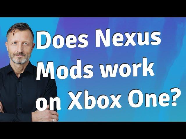 Does Nexus Mods work on Xbox One?