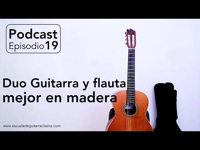PODCAST | "DUO GUITARRA-FLAUTA: MEJOR DE MADERA | episodio 19 | escueladeguitarraclasica.com.
