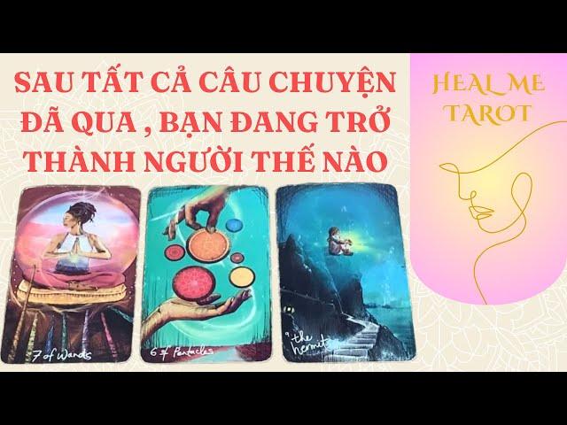 Trải bài :  Sau tất cả câu chuyện đã qua, bạn đang trở thành người thế nào