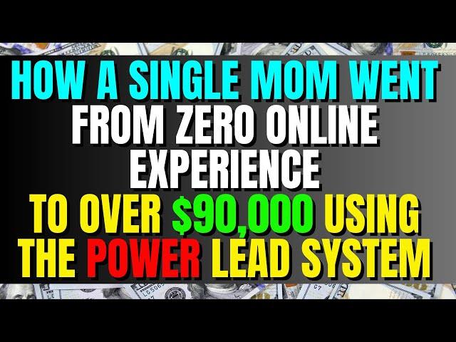 How a Single Mom went From Zero Online Experience To Over $90,000 using The Power Lead System