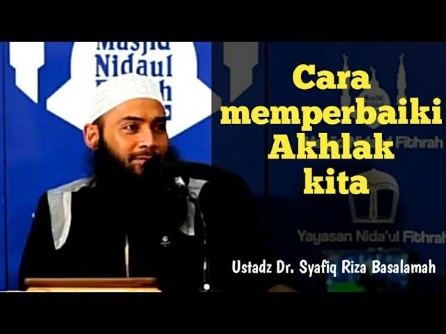 Cara memperbaiki akhlak - Ustadz Dr. Syafiq Riza Basalamah