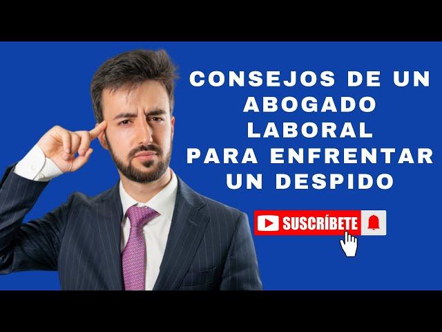 Pasos a seguir si te despiden. Consejos de un abogado laboral.