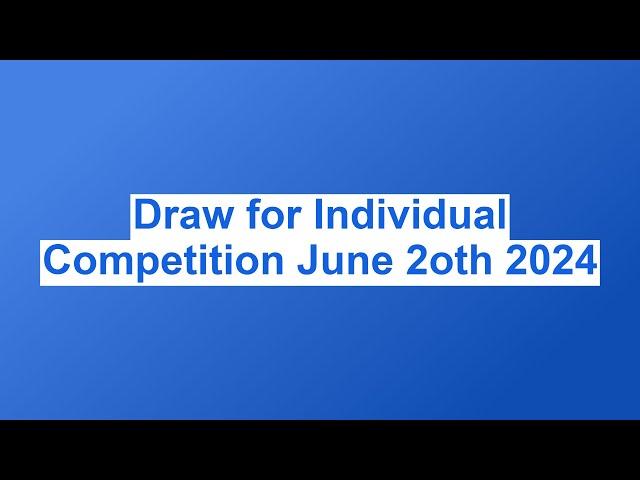 Draw for Individual Competition June 2oth 2024